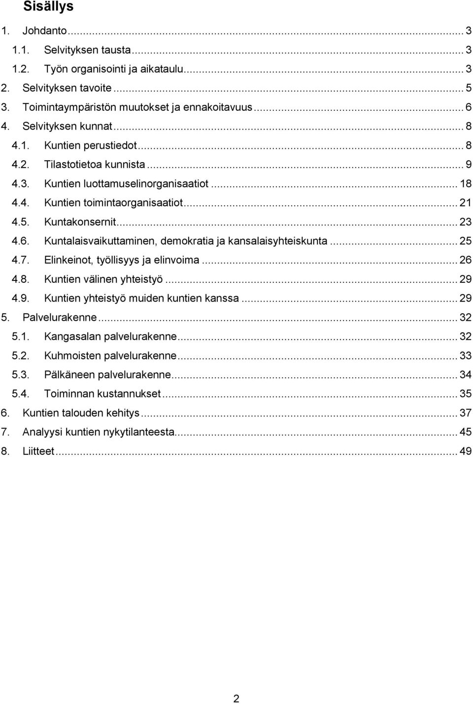 Kuntalaisvaikuttaminen, demokratia ja kansalaisyhteiskunta... 25 4.7. Elinkeinot, työllisyys ja elinvoima... 26 4.8. Kuntien välinen yhteistyö... 29 4.9. Kuntien yhteistyö muiden kuntien kanssa... 29 5.