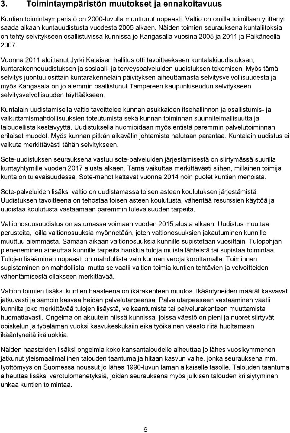 Vuonna 2011 aloittanut Jyrki Kataisen hallitus otti tavoitteekseen kuntalakiuudistuksen, kuntarakenneuudistuksen ja sosiaali- ja terveyspalveluiden uudistuksen tekemisen.