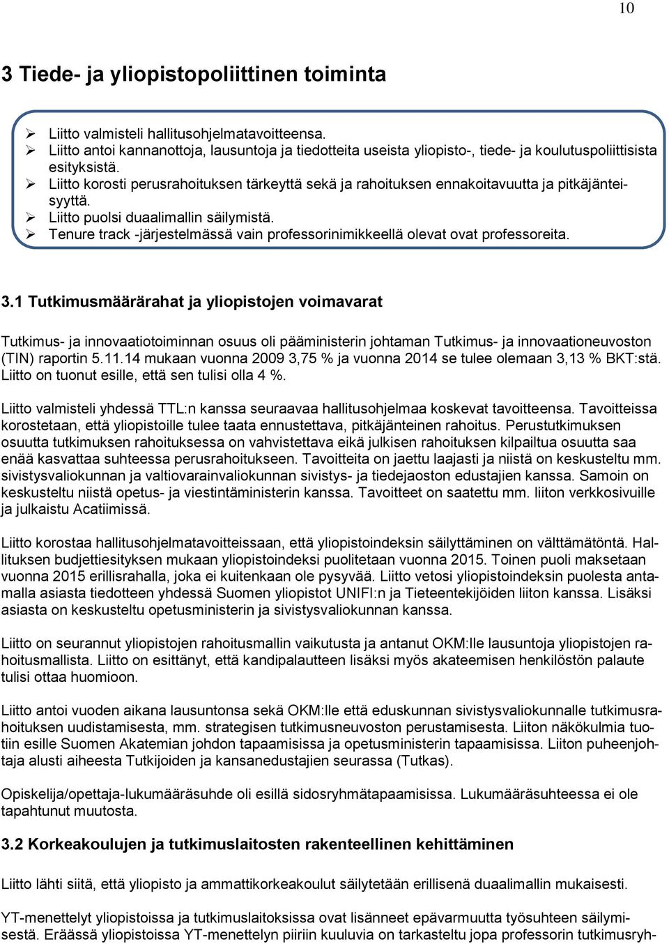 Liitto korosti perusrahoituksen tärkeyttä sekä ja rahoituksen ennakoitavuutta ja pitkäjänteisyyttä. Liitto puolsi duaalimallin säilymistä.