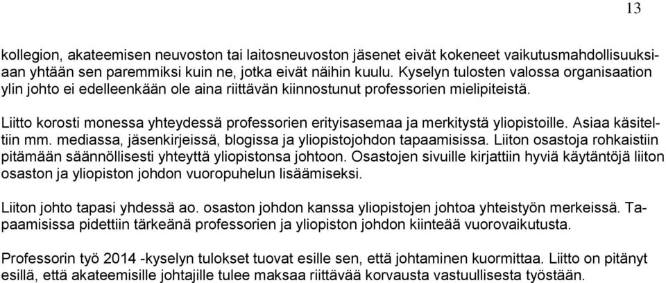 Liitto korosti monessa yhteydessä professorien erityisasemaa ja merkitystä yliopistoille. Asiaa käsiteltiin mm. mediassa, jäsenkirjeissä, blogissa ja yliopistojohdon tapaamisissa.