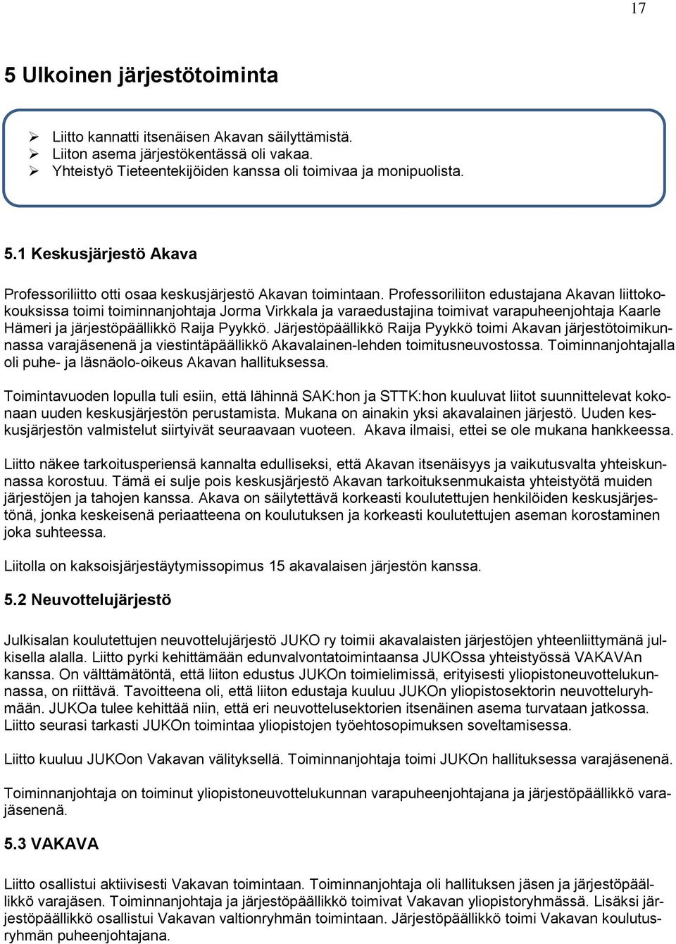 Järjestöpäällikkö Raija Pyykkö toimi Akavan järjestötoimikunnassa varajäsenenä ja viestintäpäällikkö Akavalainen-lehden toimitusneuvostossa.