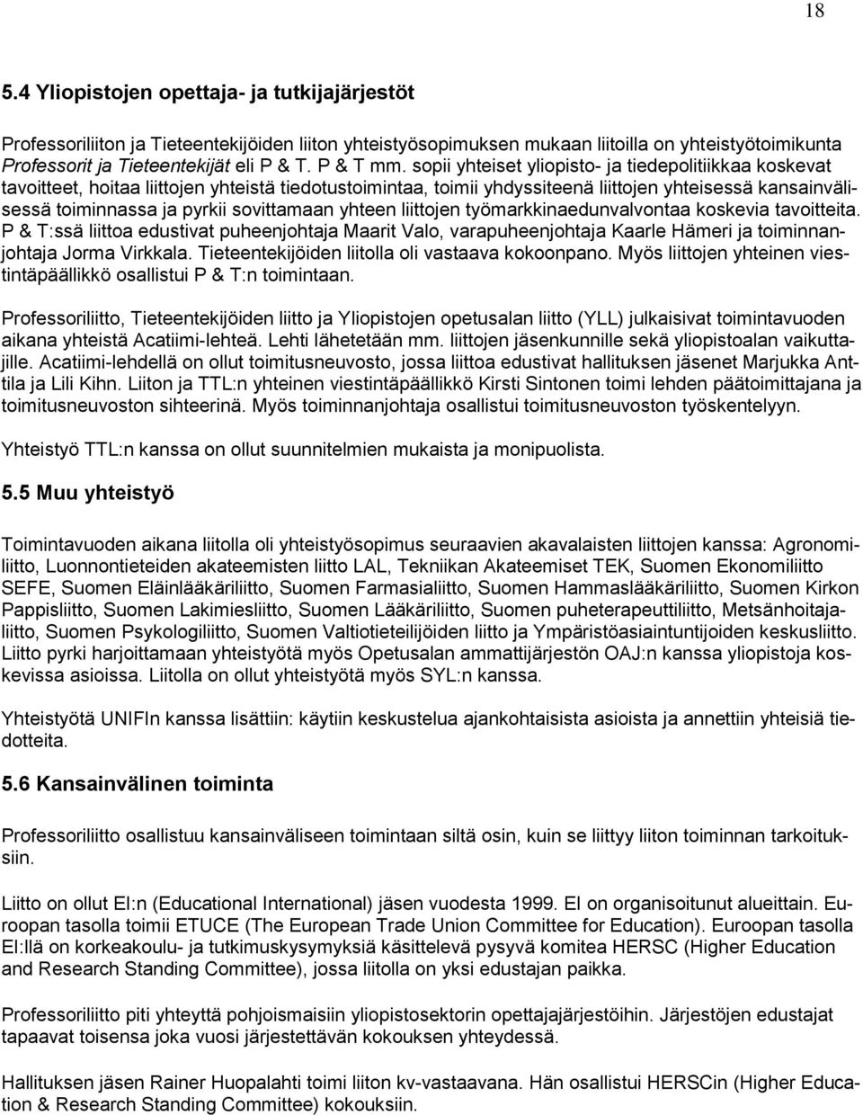 sopii yhteiset yliopisto- ja tiedepolitiikkaa koskevat tavoitteet, hoitaa liittojen yhteistä tiedotustoimintaa, toimii yhdyssiteenä liittojen yhteisessä kansainvälisessä toiminnassa ja pyrkii