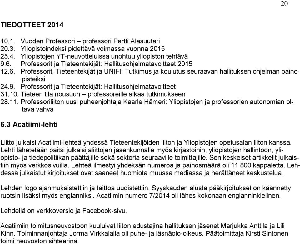 Professorit ja Tieteentekijät: Hallitusohjelmatavoitteet 31.10. Tieteen tila nousuun professoreille aikaa tutkimukseen 28.11.