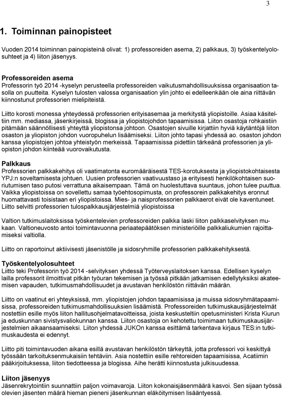 Kyselyn tulosten valossa organisaation ylin johto ei edelleenkään ole aina riittävän kiinnostunut professorien mielipiteistä.