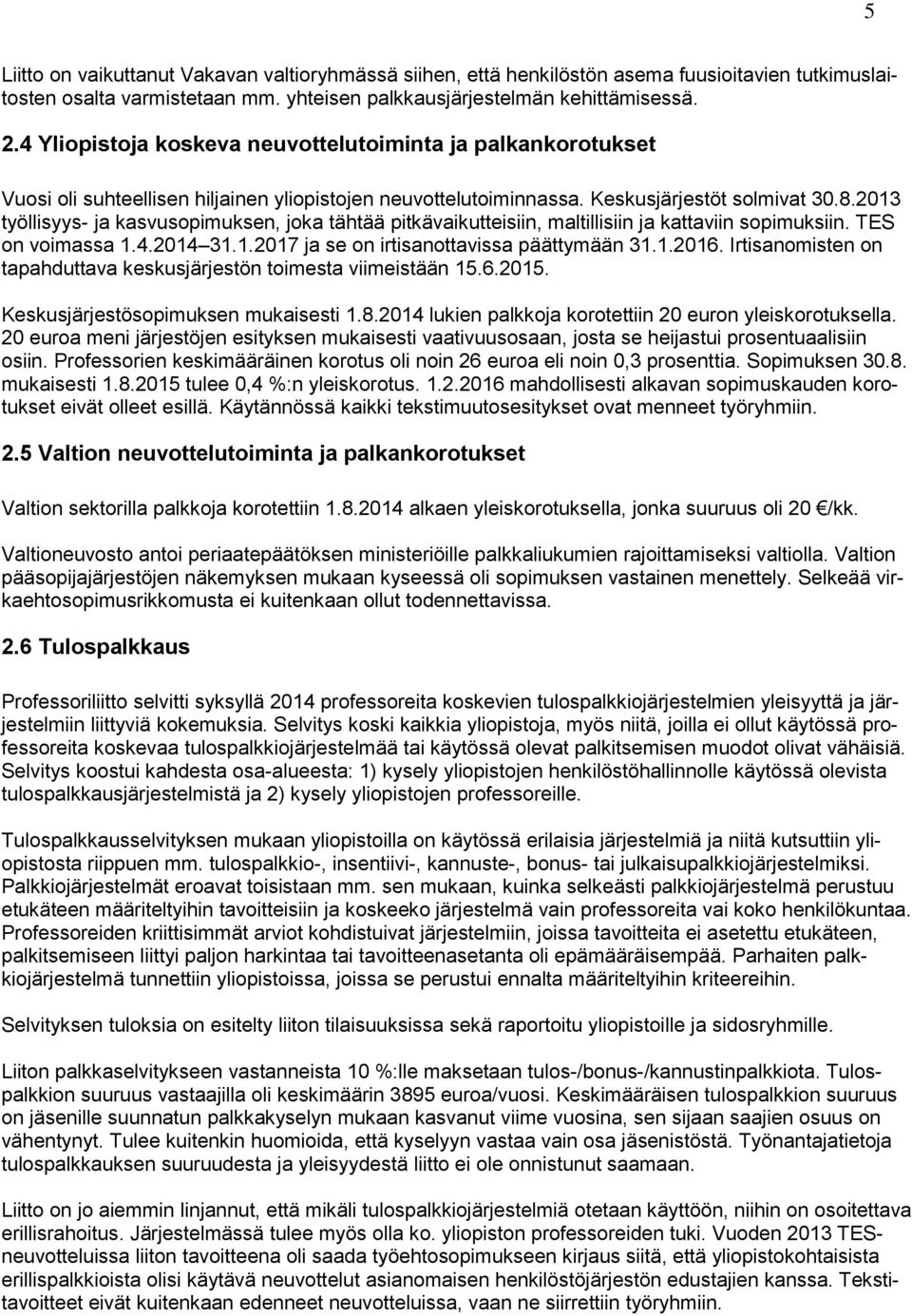 2013 työllisyys- ja kasvusopimuksen, joka tähtää pitkävaikutteisiin, maltillisiin ja kattaviin sopimuksiin. TES on voimassa 1.4.2014 31.1.2017 ja se on irtisanottavissa päättymään 31.1.2016.