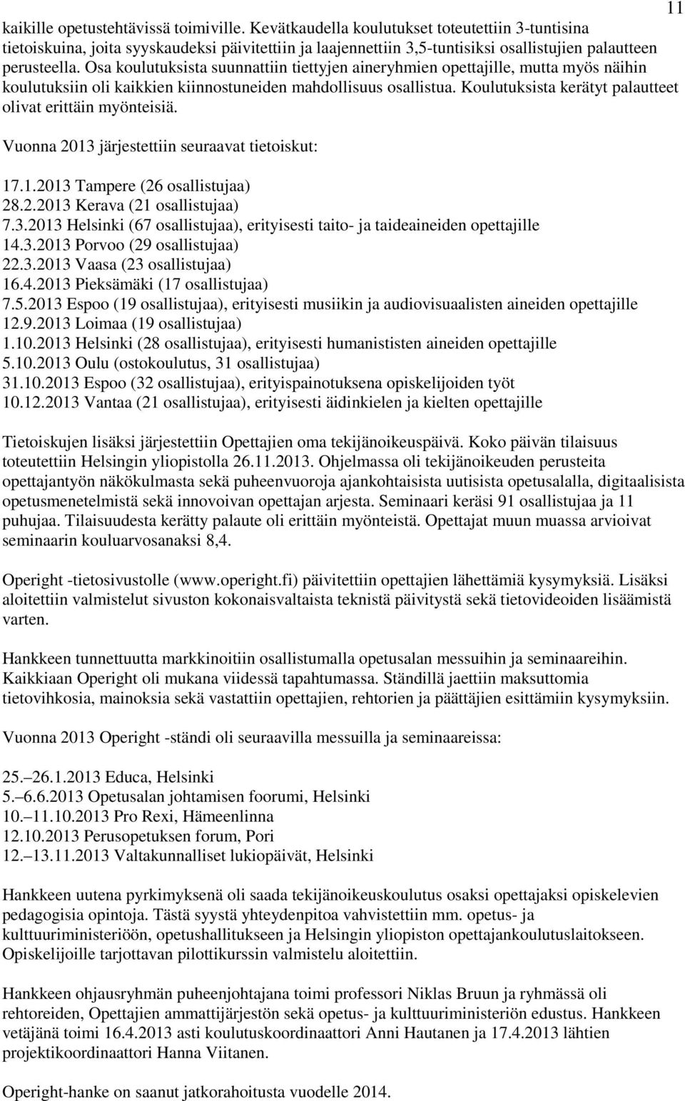 Osa koulutuksista suunnattiin tiettyjen aineryhmien opettajille, mutta myös näihin koulutuksiin oli kaikkien kiinnostuneiden mahdollisuus osallistua.