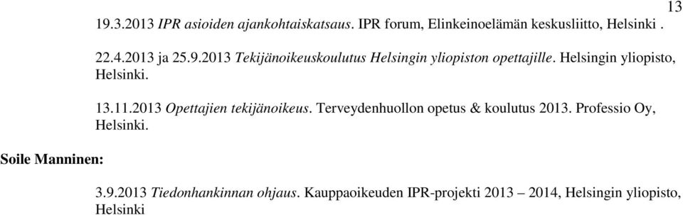 2013 Tekijänoikeuskoulutus Helsingin yliopiston opettajille. Helsingin yliopisto, Helsinki. 13.11.