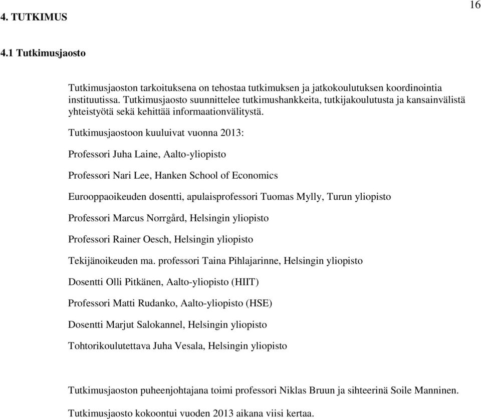 Tutkimusjaostoon kuuluivat vuonna 2013: Professori Juha Laine, Aalto-yliopisto Professori Nari Lee, Hanken School of Economics Eurooppaoikeuden dosentti, apulaisprofessori Tuomas Mylly, Turun