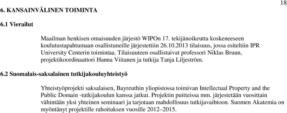 6.2 Suomalais-saksalainen tutkijakouluyhteistyö Yhteistyöprojekti saksalaisen, Bayreuthin yliopistossa toimivan Intellectual Property and the Public Domain -tutkijakoulun kanssa jatkui.