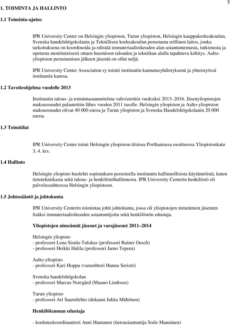 jonka tarkoituksena on koordinoida ja edistää immateriaalioikeuden alan asiantuntemusta, tutkimusta ja opetusta monitieteisesti ottaen huomioon talouden ja tekniikan alalla tapahtuva kehitys.