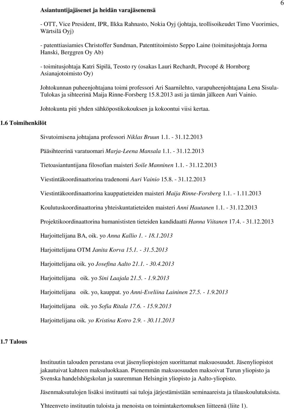 (toimitusjohtaja Jorma Hanski, Berggren Oy Ab) - toimitusjohtaja Katri Sipilä, Teosto ry (osakas Lauri Rechardt, Procopé & Hornborg Asianajotoimisto Oy) Johtokunnan puheenjohtajana toimi professori