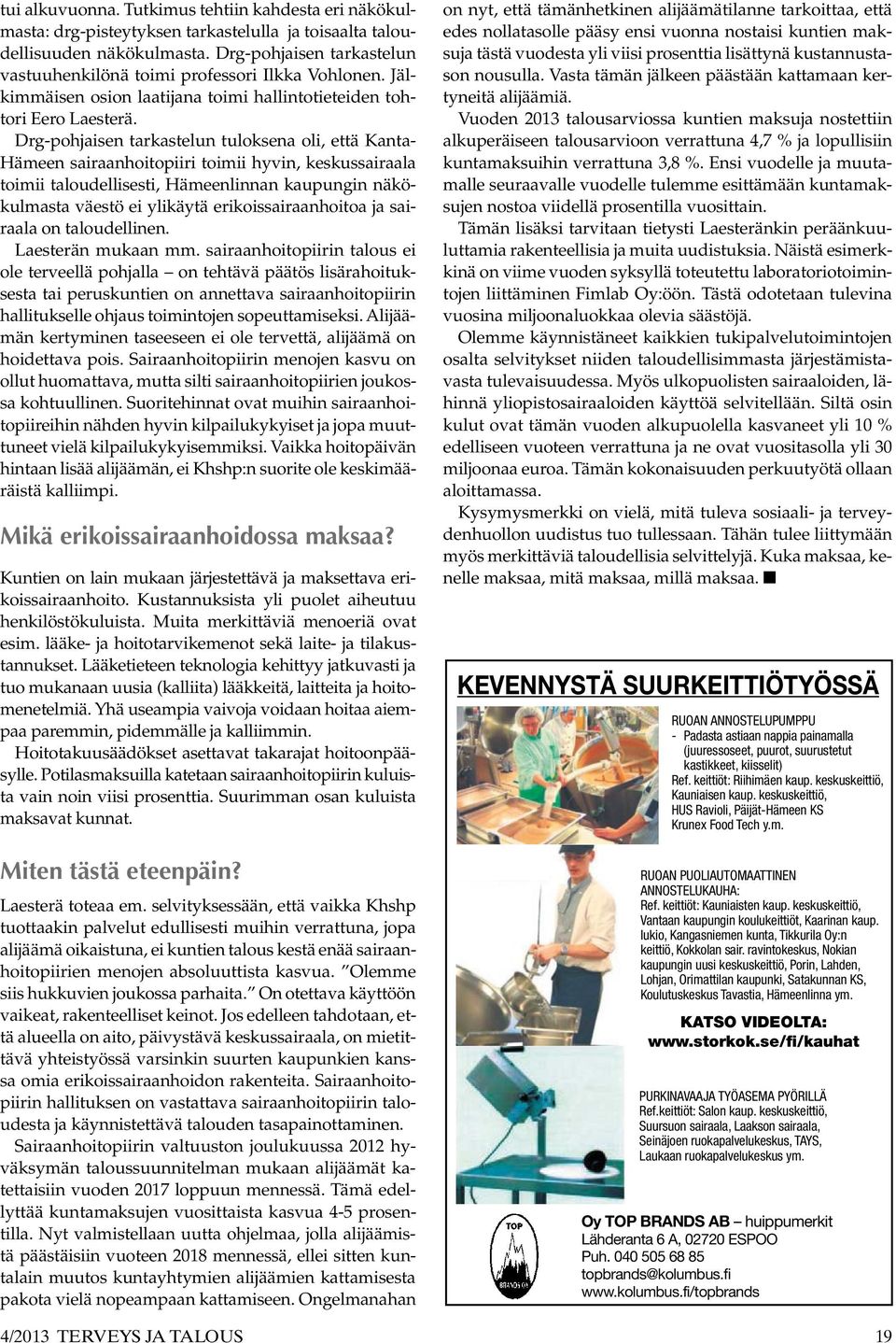 Drg-pohjaisen tarkastelun tuloksena oli, että Kanta- Hämeen sairaanhoitopiiri toimii hyvin, keskussairaala toimii taloudellisesti, Hämeenlinnan kaupungin näkökulmasta väestö ei ylikäytä