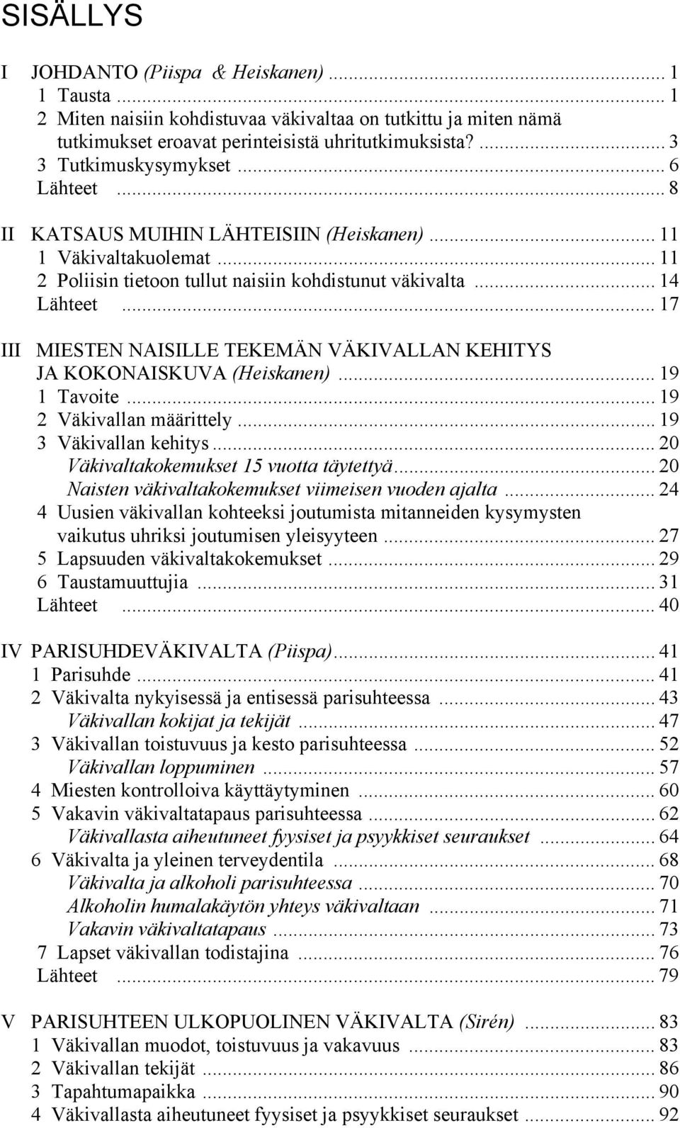 .. 17 III MIESTEN NAISILLE TEKEMÄN VÄKIVALLAN KEHITYS JA KOKONAISKUVA (Heiskanen)... 19 1 Tavoite... 19 2 Väkivallan määrittely... 19 3 Väkivallan kehitys... 20 Väkivaltakokemukset 15 vuotta täytettyä.