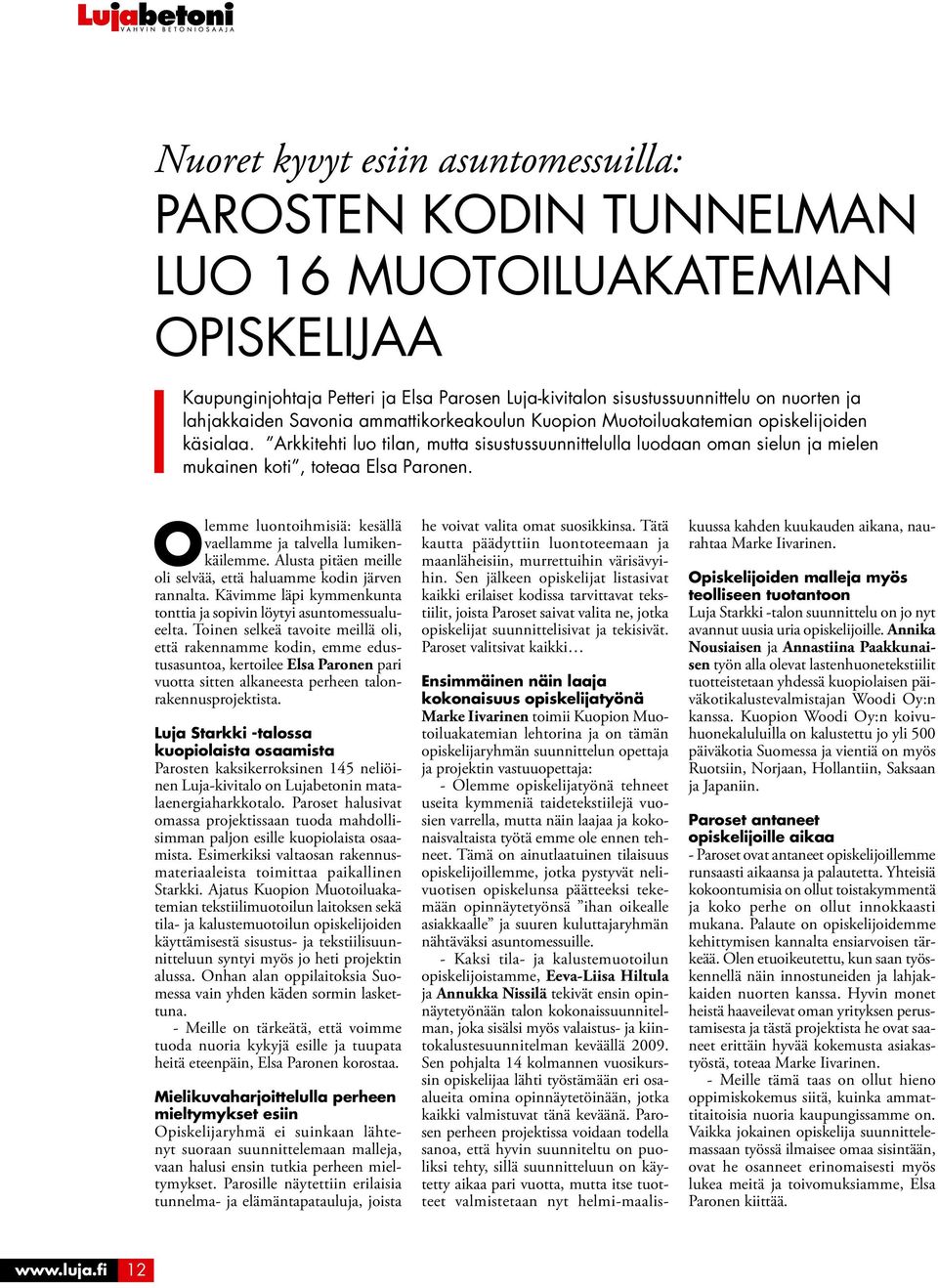 Arkkitehti luo tilan, mutta sisustussuunnittelulla luodaan oman sielun ja mielen mukainen koti, toteaa Elsa Paronen. O lemme luontoihmisiä: kesällä vaellamme ja talvella lumikenkäilemme.