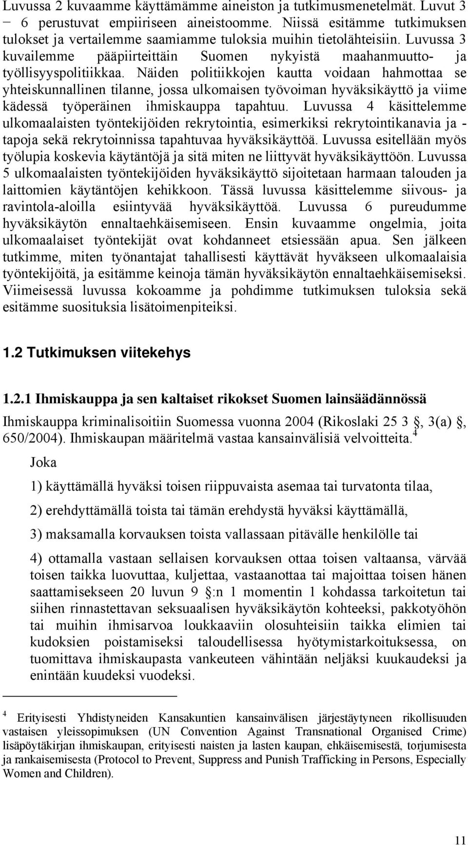 Näiden politiikkojen kautta voidaan hahmottaa se yhteiskunnallinen tilanne, jossa ulkomaisen työvoiman hyväksikäyttö ja viime kädessä työperäinen ihmiskauppa tapahtuu.
