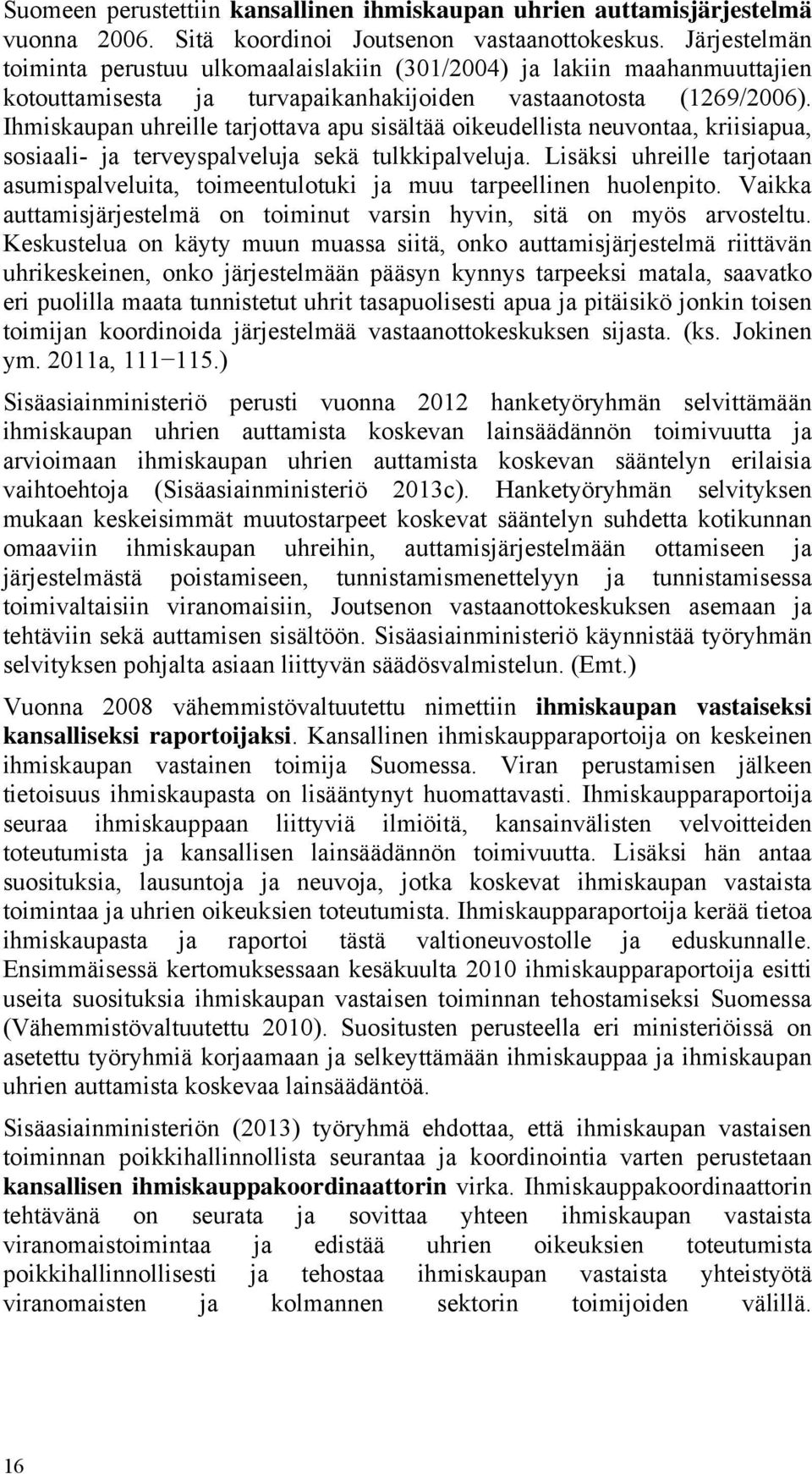 Ihmiskaupan uhreille tarjottava apu sisältää oikeudellista neuvontaa, kriisiapua, sosiaali- ja terveyspalveluja sekä tulkkipalveluja.