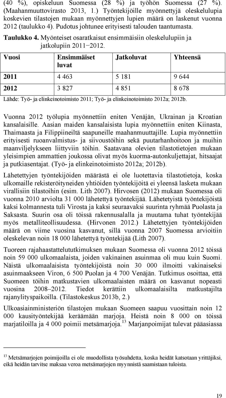Myönteiset osaratkaisut ensimmäisiin oleskelulupiin ja jatkolupiin 2011 2012.
