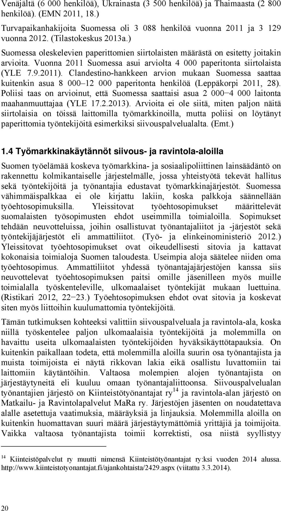 Clandestino-hankkeen arvion mukaan Suomessa saattaa kuitenkin asua 8 000 12 000 paperitonta henkilöä (Leppäkorpi 2011, 28).