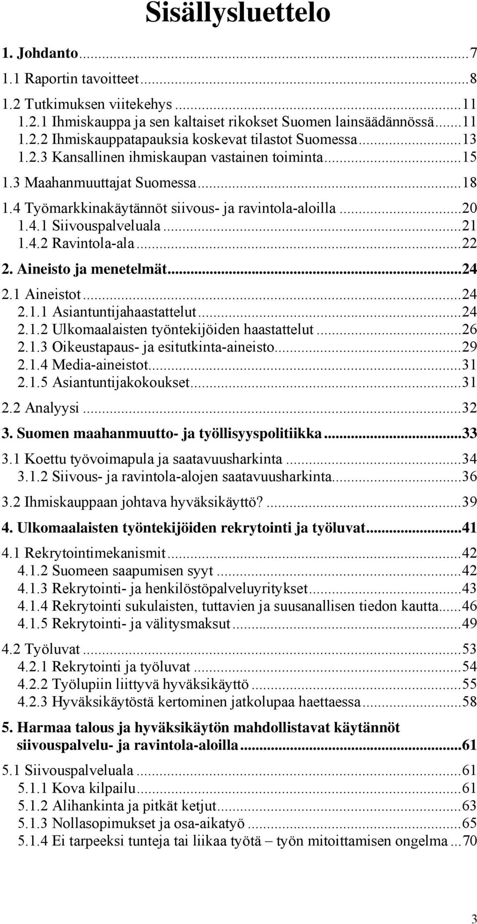 .. 22 2. Aineisto ja menetelmät... 24 2.1 Aineistot... 24 2.1.1 Asiantuntijahaastattelut... 24 2.1.2 Ulkomaalaisten työntekijöiden haastattelut... 26 2.1.3 Oikeustapaus- ja esitutkinta-aineisto... 29 2.