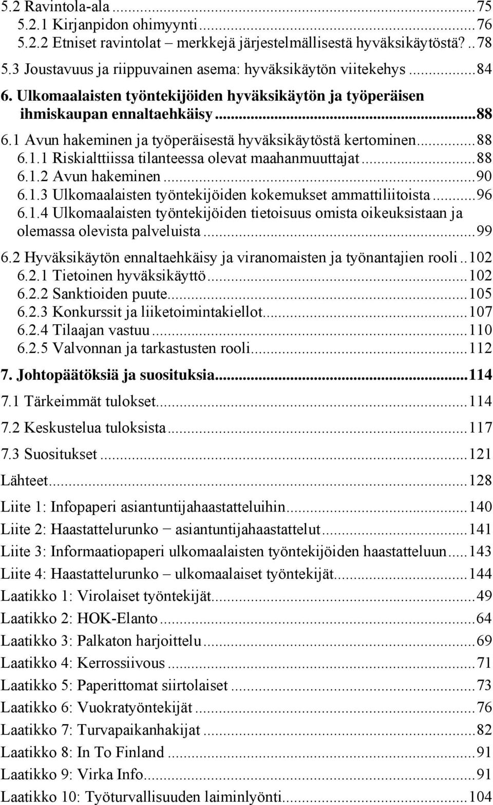 .. 88 6.1.2 Avun hakeminen... 90 6.1.3 Ulkomaalaisten työntekijöiden kokemukset ammattiliitoista... 96 6.1.4 Ulkomaalaisten työntekijöiden tietoisuus omista oikeuksistaan ja olemassa olevista palveluista.