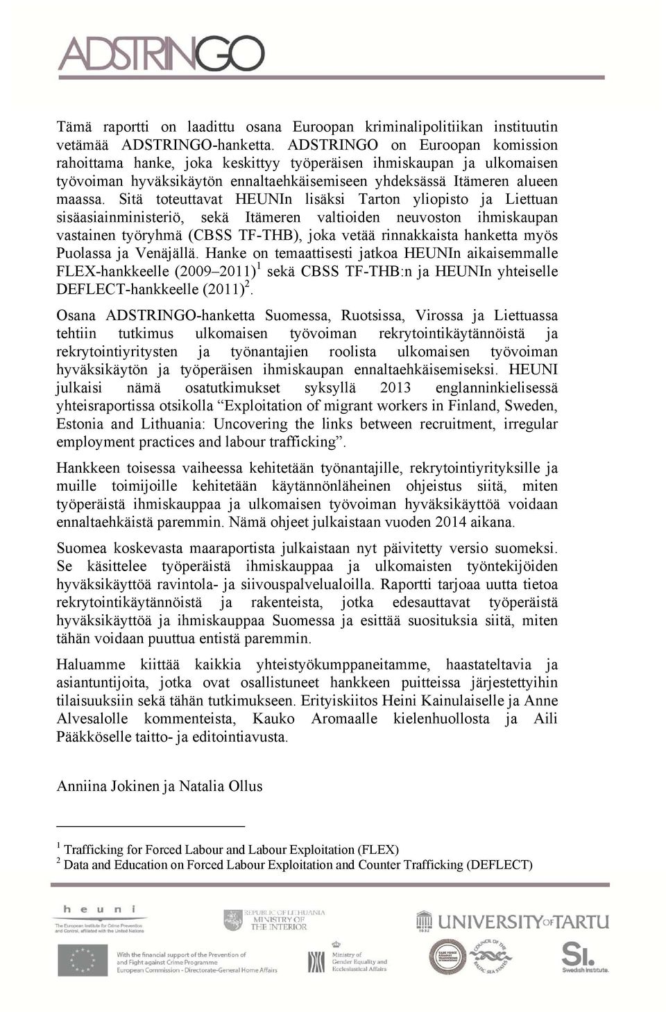 Sitä toteuttavat HEUNIn lisäksi Tarton yliopisto ja Liettuan sisäasiainministeriö, sekä Itämeren valtioiden neuvoston ihmiskaupan vastainen työryhmä (CBSS TF-THB), joka vetää rinnakkaista hanketta
