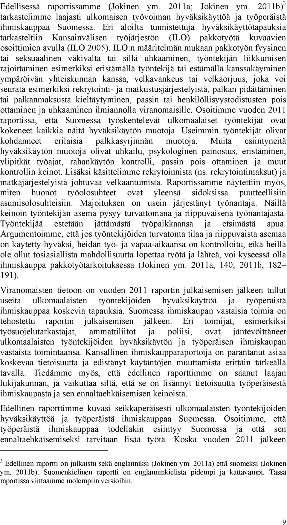 ILO:n määritelmän mukaan pakkotyön fyysinen tai seksuaalinen väkivalta tai sillä uhkaaminen, työntekijän liikkumisen rajoittaminen esimerkiksi eristämällä työntekijä tai estämällä kanssakäyminen