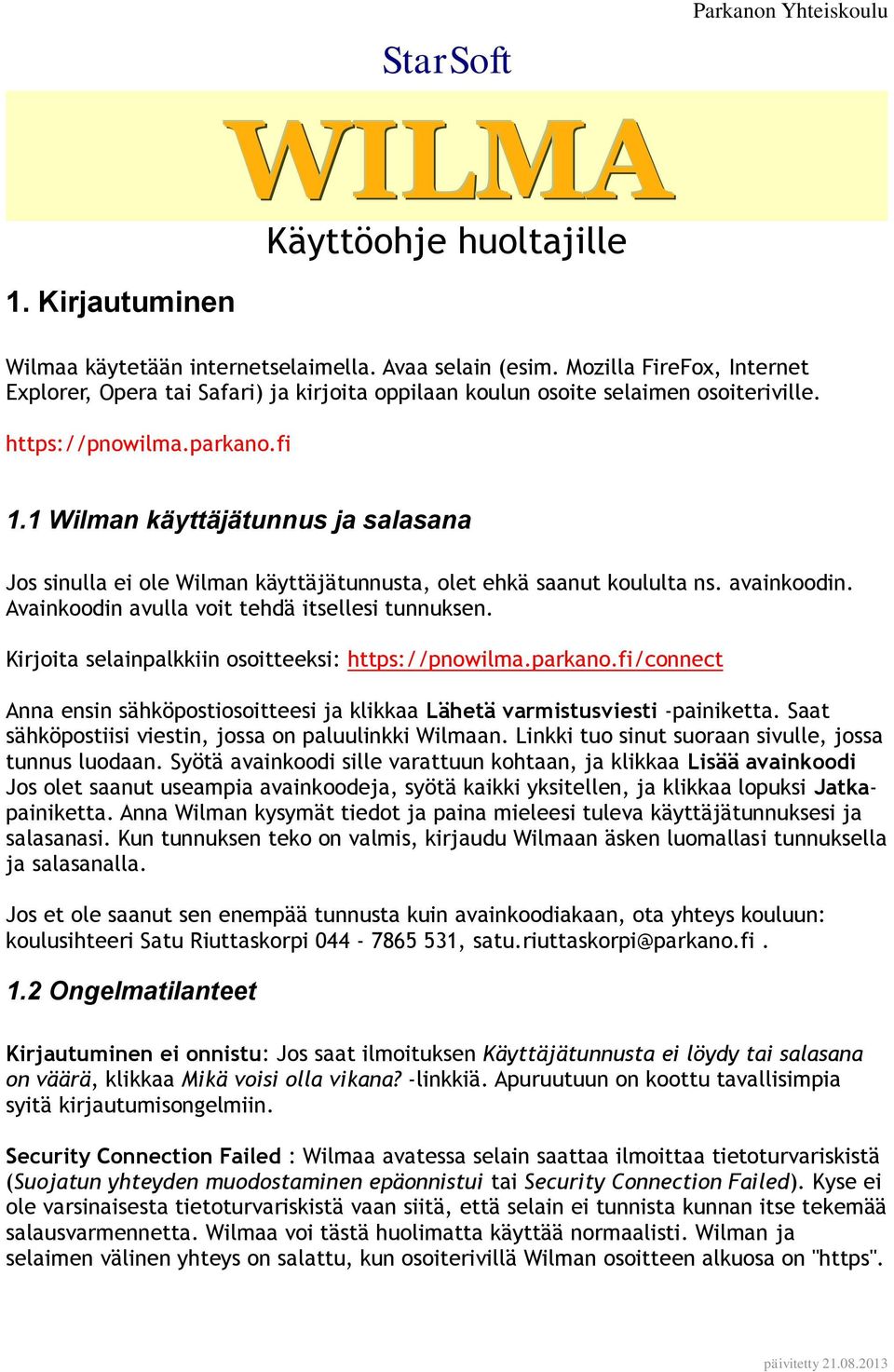 1 Wilman käyttäjätunnus ja salasana Jos sinulla ei ole Wilman käyttäjätunnusta, olet ehkä saanut koululta ns. avainkoodin. Avainkoodin avulla voit tehdä itsellesi tunnuksen.