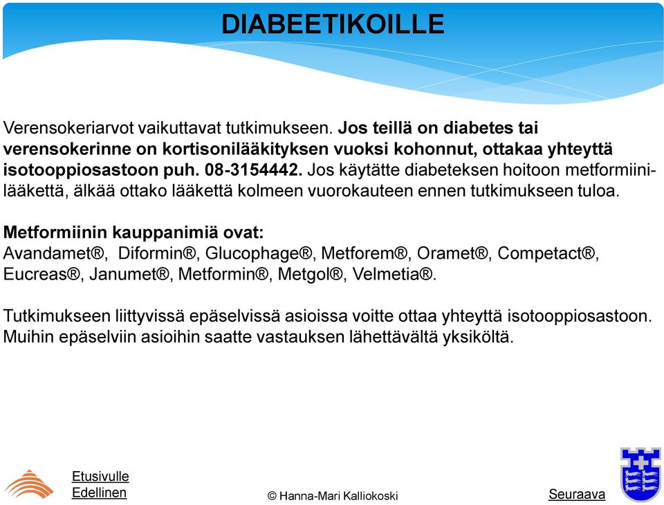 Jos käytätte diabeteksen hoitoon metformiinilääkettä, älkää ottako lääkettä kolmeen vuorokauteen ennen tutkimukseen tuloa.