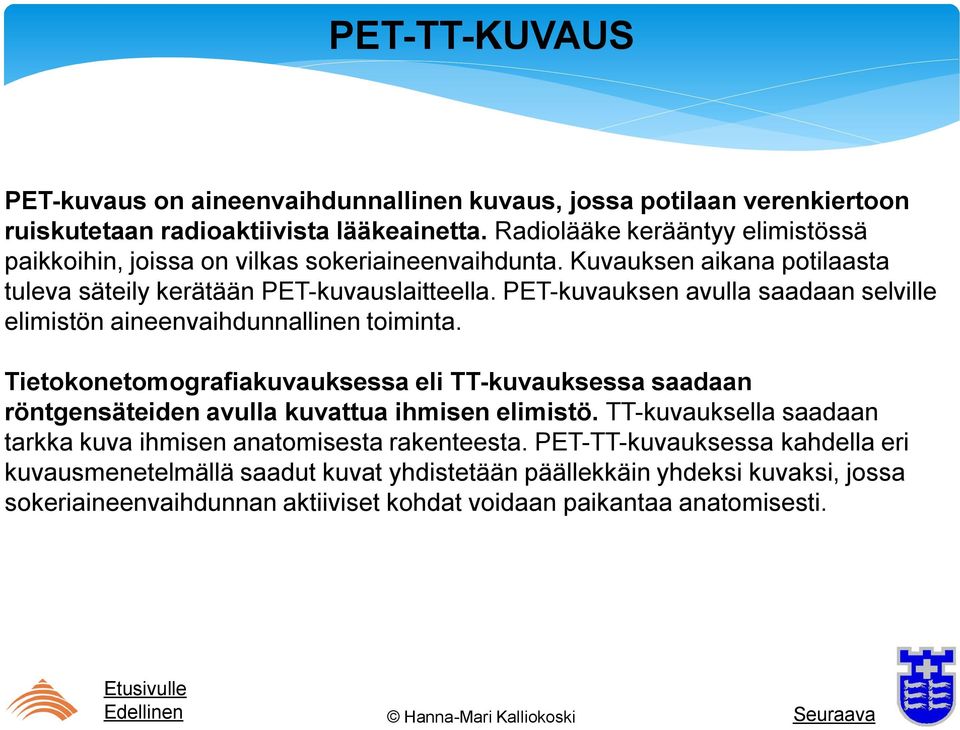 PET-kuvauksen avulla saadaan selville elimistön aineenvaihdunnallinen toiminta.