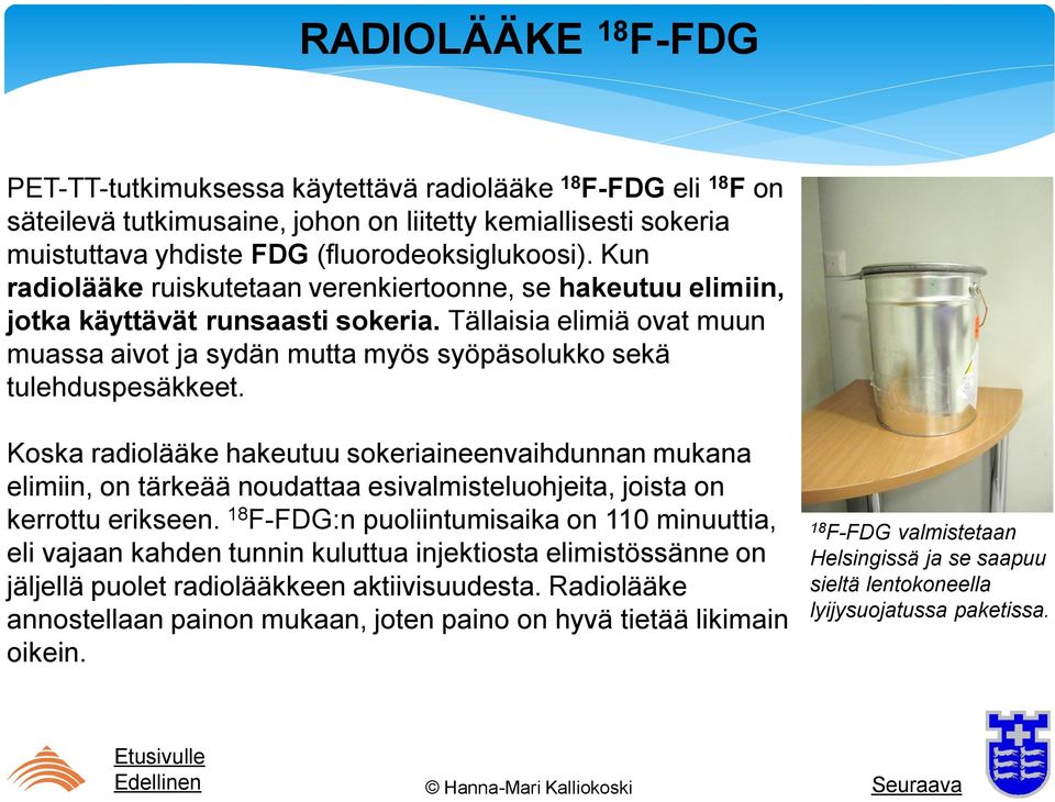 Koska radiolääke hakeutuu sokeriaineenvaihdunnan mukana elimiin, on tärkeää noudattaa esivalmisteluohjeita, joista on kerrottu erikseen.