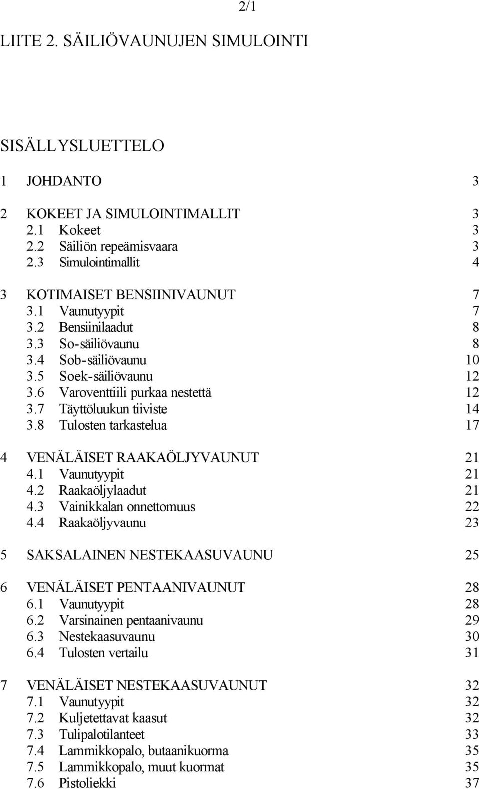 8 Tulosten tarkastelua 17 4 VENÄLÄISET RAAKAÖLJYVAUNUT 21 4.1 Vaunutyypit 21 4.2 Raakaöljylaadut 21 4.3 Vainikkalan onnettomuus 22 4.