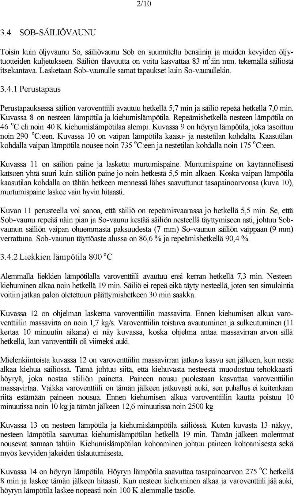 1 Perustapaus Perustapauksessa säiliön varoventtiili avautuu hetkellä 5,7 min ja säiliö repeää hetkellä 7,0 min. Kuvassa 8 on nesteen lämpötila ja kiehumislämpötila.