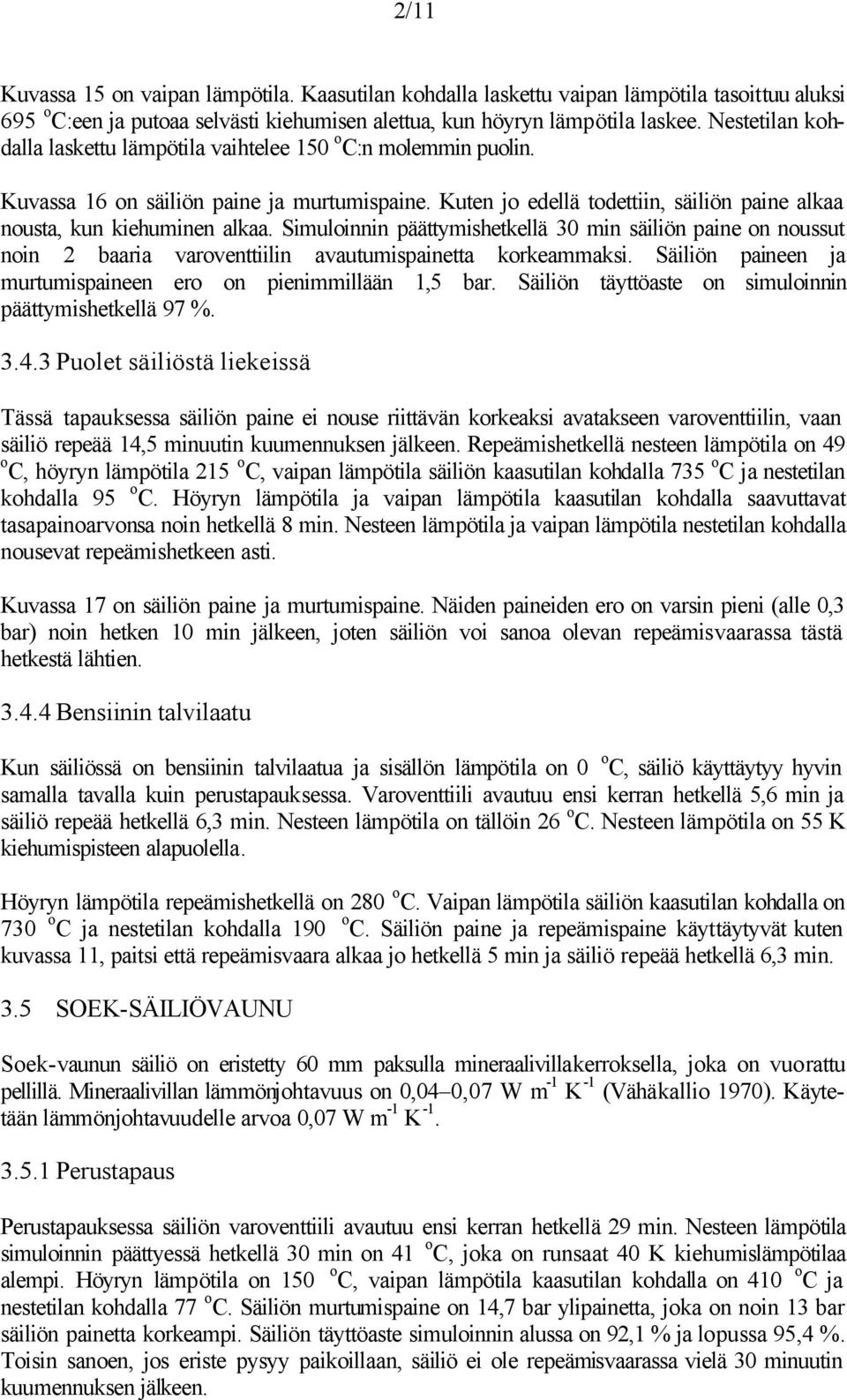 Simuloinnin päättymishetkellä 30 min säiliön paine on noussut noin 2 baaria varoventtiilin avautumispainetta korkeammaksi. Säiliön paineen ja murtumispaineen ero on pienimmillään 1,5 bar.