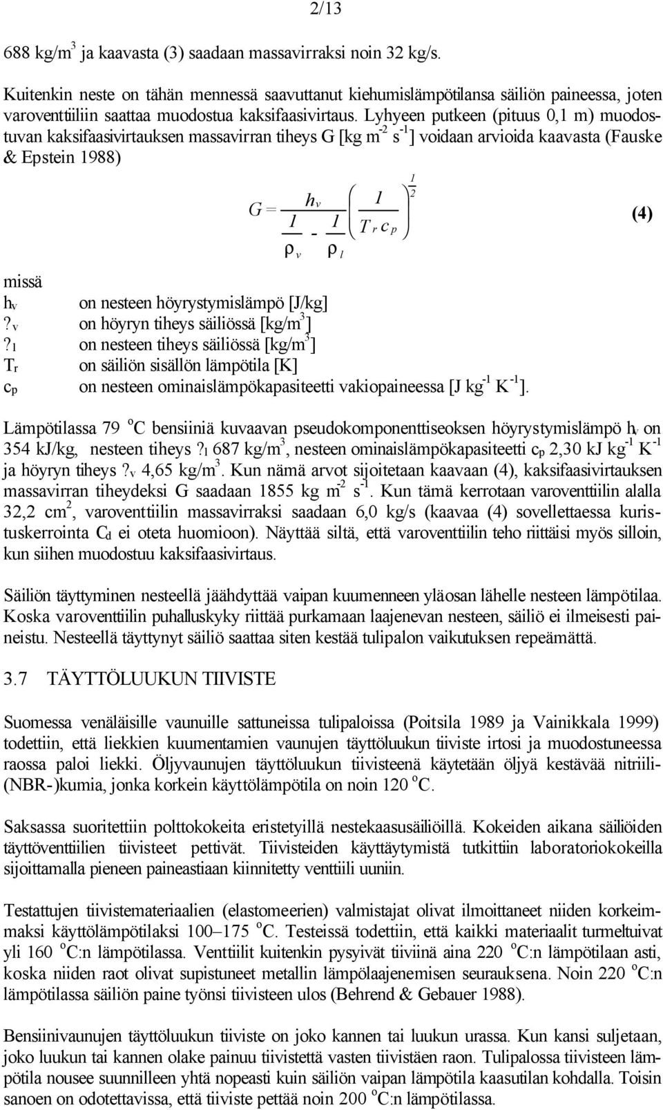 Lyhyeen putkeen (pituus 0,1 m) muodostuvan kaksifaasivirtauksen massavirran tiheys G [kg m -2 s -1 ] voidaan arvioida kaavasta (Fauske & Epstein 1988) missä hv on nesteen höyrystymislämpö [J/kg]?