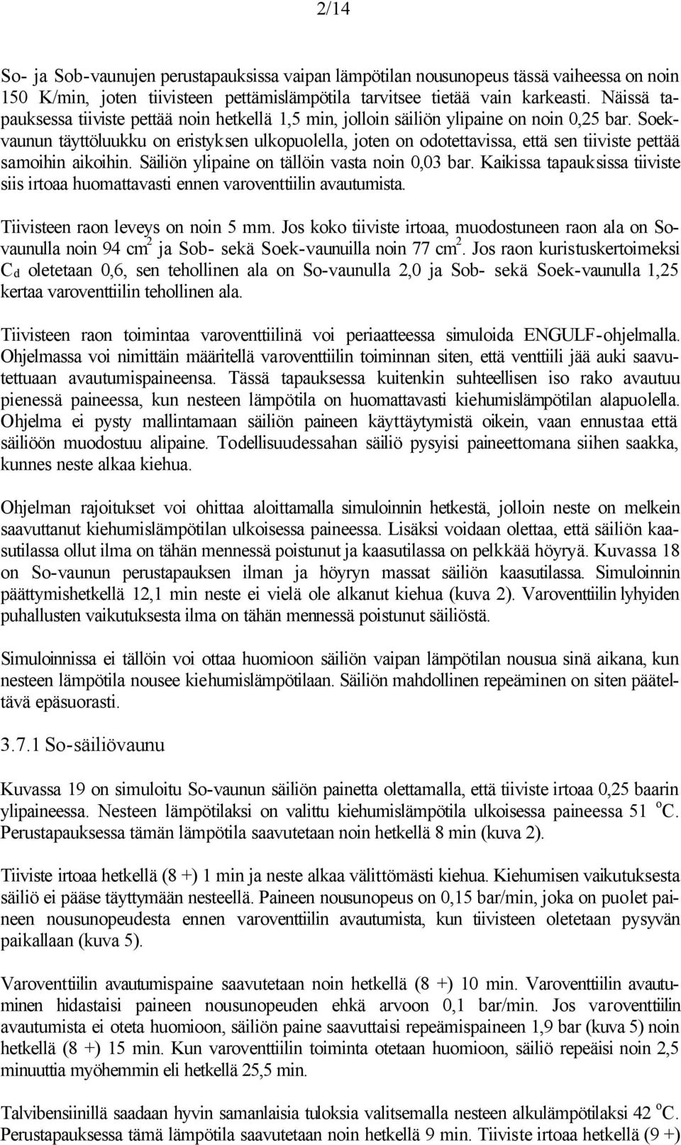 Soekvaunun täyttöluukku on eristyksen ulkopuolella, joten on odotettavissa, että sen tiiviste pettää samoihin aikoihin. Säiliön ylipaine on tällöin vasta noin 0,03 bar.