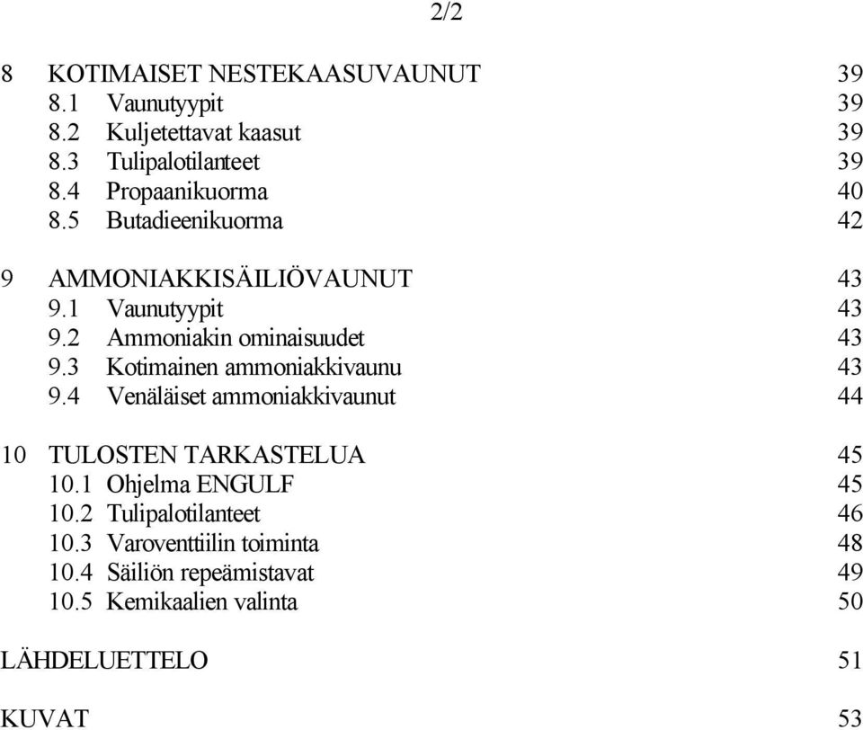 3 Kotimainen ammoniakkivaunu 43 9.4 Venäläiset ammoniakkivaunut 44 10 TULOSTEN TARKASTELUA 45 10.1 Ohjelma ENGULF 45 10.