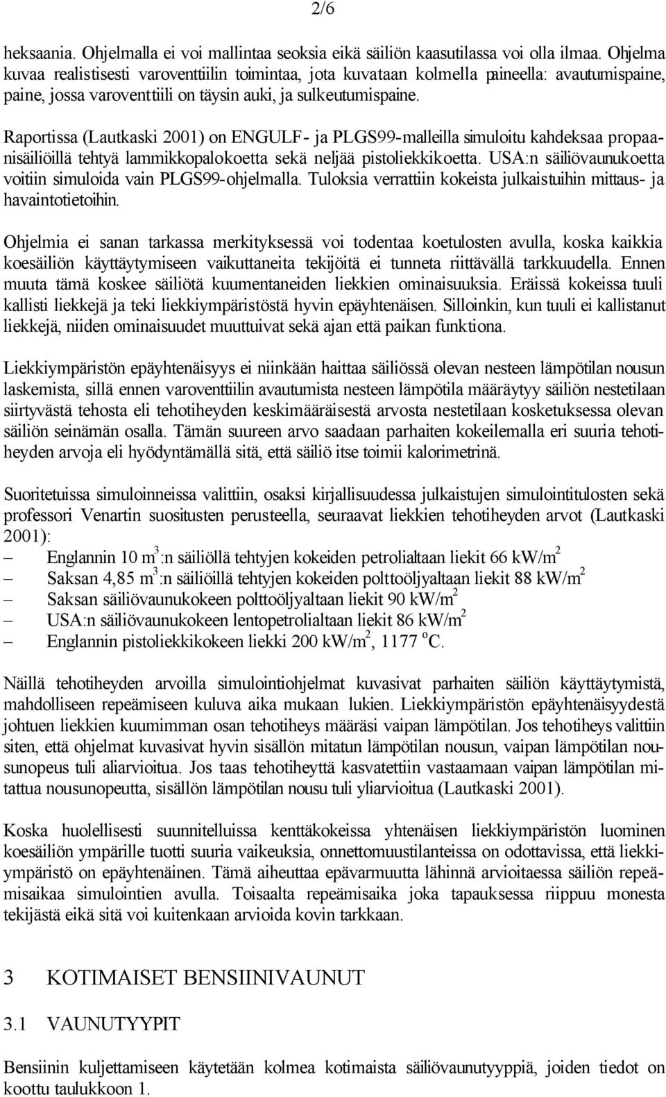 Raportissa (Lautkaski 2001) on ENGULF- ja PLGS99-malleilla simuloitu kahdeksaa propaanisäiliöillä tehtyä lammikkopalokoetta sekä neljää pistoliekkikoetta.