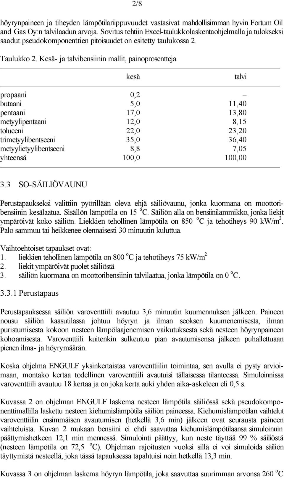 Kesä- ja talvibensiinin mallit, painoprosentteja kesä talvi propaani 0,2 butaani 5,0 11,40 pentaani 17,0 13,80 metyylipentaani 12,0 8,15 tolueeni 22,0 23,20 trimetyylibentseeni 35,0 36,40