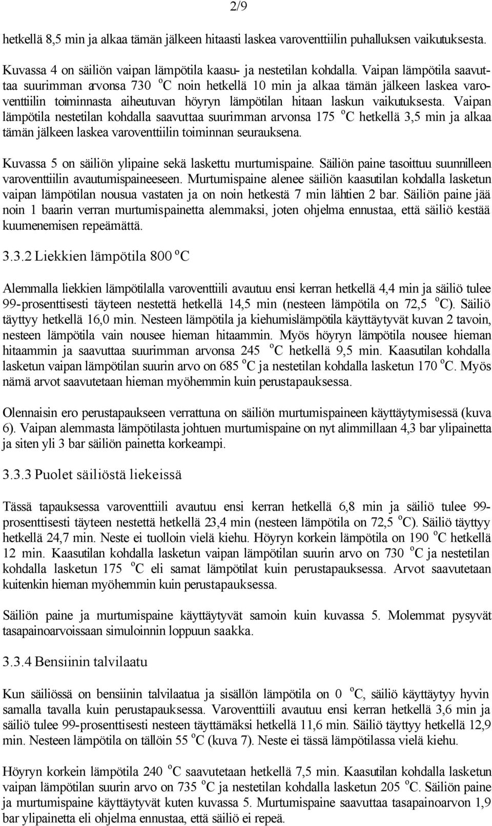 Vaipan lämpötila nestetilan kohdalla saavuttaa suurimman arvonsa 175 o C hetkellä 3,5 min ja alkaa tämän jälkeen laskea varoventtiilin toiminnan seurauksena.