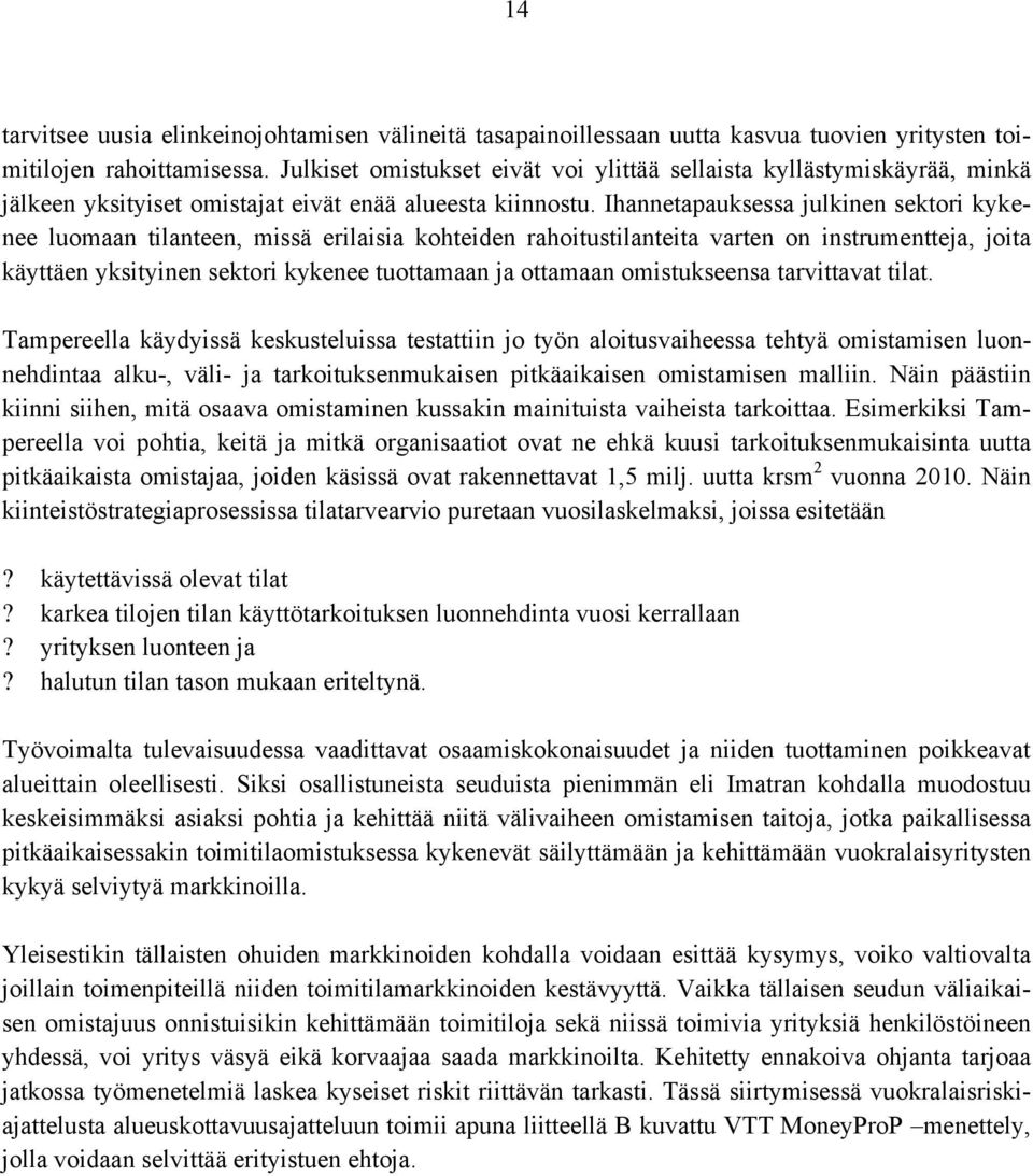 Ihannetapauksessa julkinen sektori kykenee luomaan tilanteen, missä erilaisia kohteiden rahoitustilanteita varten on instrumentteja, joita käyttäen yksityinen sektori kykenee tuottamaan ja ottamaan