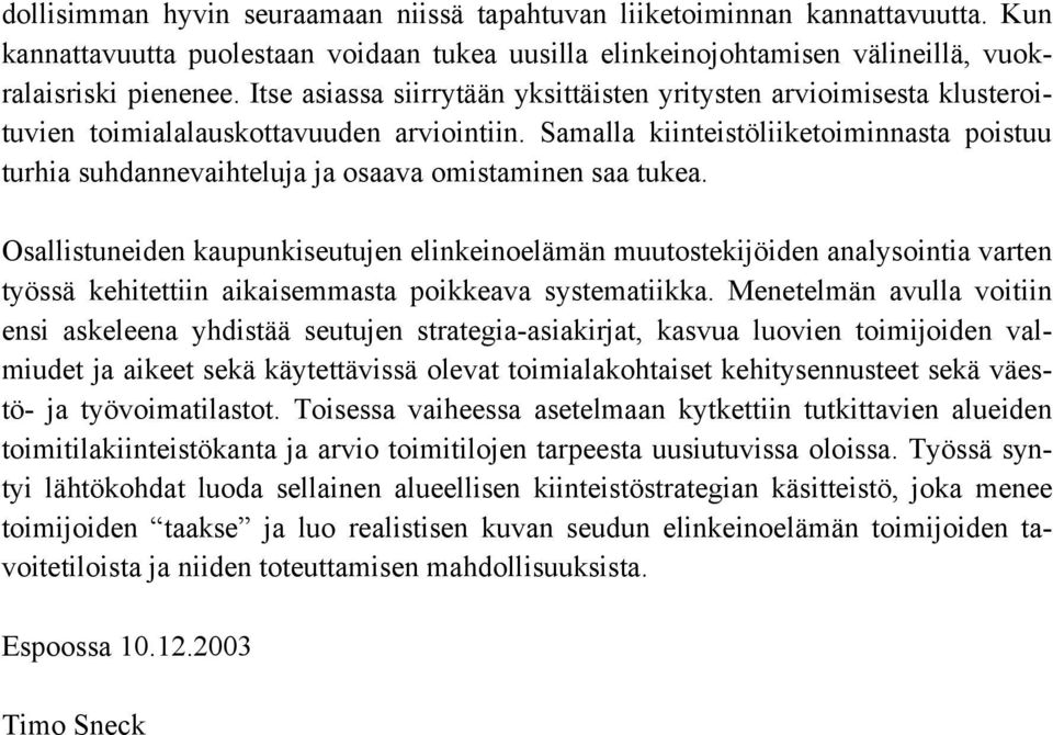 Samalla kiinteistöliiketoiminnasta poistuu turhia suhdannevaihteluja ja osaava omistaminen saa tukea.