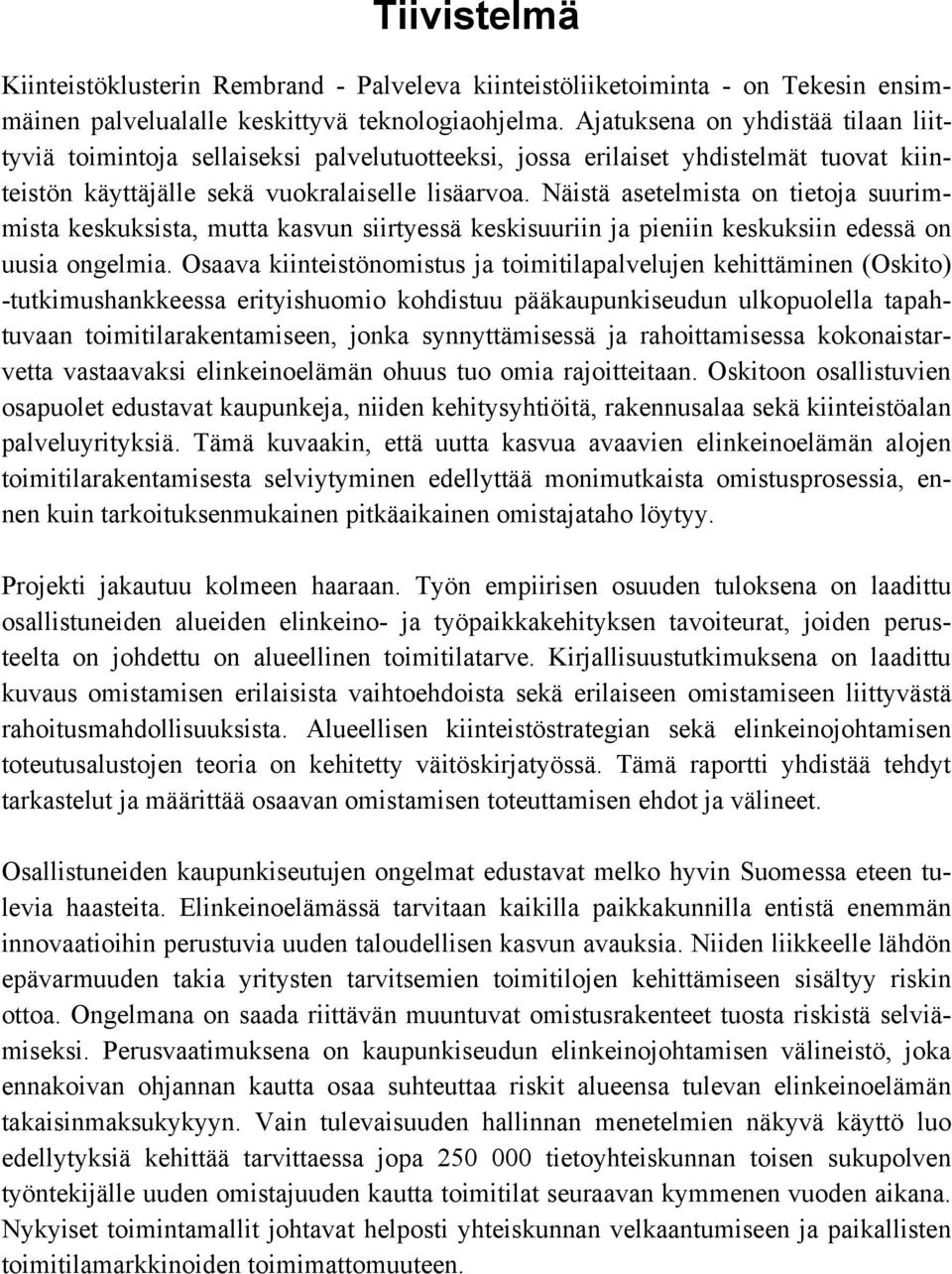 Näistä asetelmista on tietoja suurimmista keskuksista, mutta kasvun siirtyessä keskisuuriin ja pieniin keskuksiin edessä on uusia ongelmia.