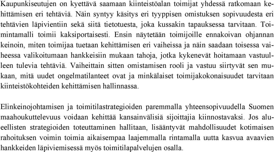 Ensin näytetään toimijoille ennakoivan ohjannan keinoin, miten toimijaa tuetaan kehittämisen eri vaiheissa ja näin saadaan toisessa vaiheessa valikoitumaan hankkeisiin mukaan tahoja, jotka kykenevät