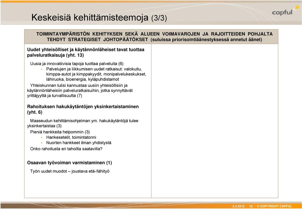 13) Uusia ja innovatiivisia tapoja tuottaa palveluita (6) Palvelujen ja liikkumisen uudet ratkaisut: valokuitu, kimppa-autot ja kimppakyydit, monipalvelukeskukset, lähiruoka, bioenergia,