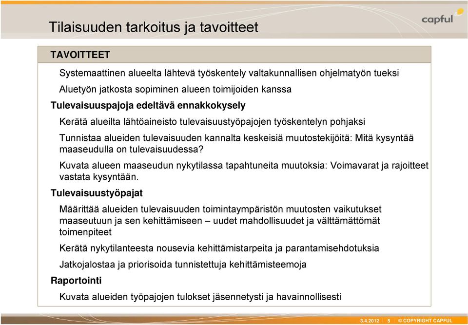 maaseudulla on tulevaisuudessa? Kuvata alueen maaseudun nykytilassa tapahtuneita muutoksia: Voimavarat ja rajoitteet vastata kysyntään.