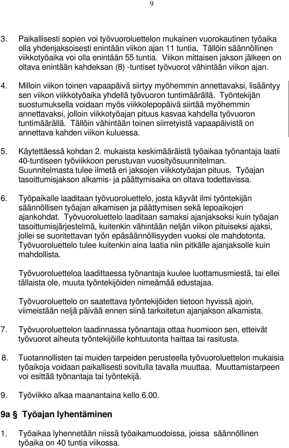 Milloin viikon toinen vapaapäivä siirtyy myöhemmin annettavaksi, lisääntyy sen viikon viikkotyöaika yhdellä työvuoron tuntimäärällä.