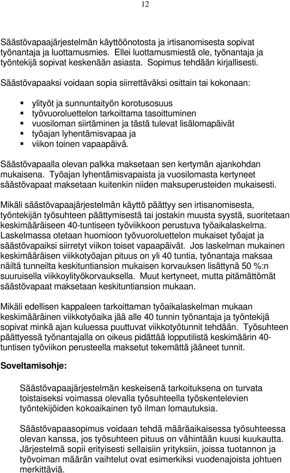 Säästövapaaksi voidaan sopia siirrettäväksi osittain tai kokonaan: ylityöt ja sunnuntaityön korotusosuus työvuoroluettelon tarkoittama tasoittuminen vuosiloman siirtäminen ja tästä tulevat