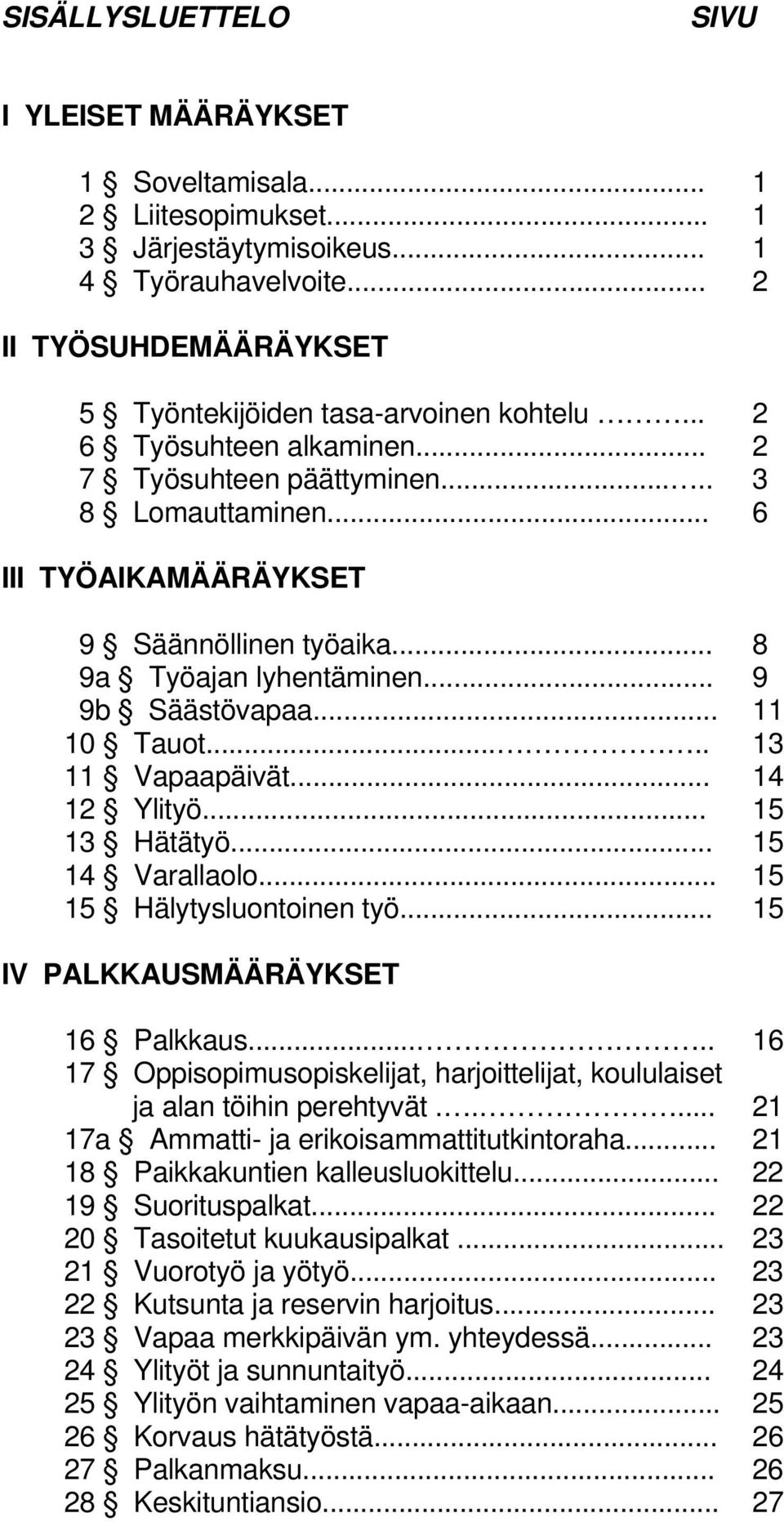 .... 13 11 Vapaapäivät... 14 12 Ylityö... 15 13 Hätätyö...... 15 14 Varallaolo... 15 15 Hälytysluontoinen työ... 15 IV PALKKAUSMÄÄRÄYKSET 16 Palkkaus.