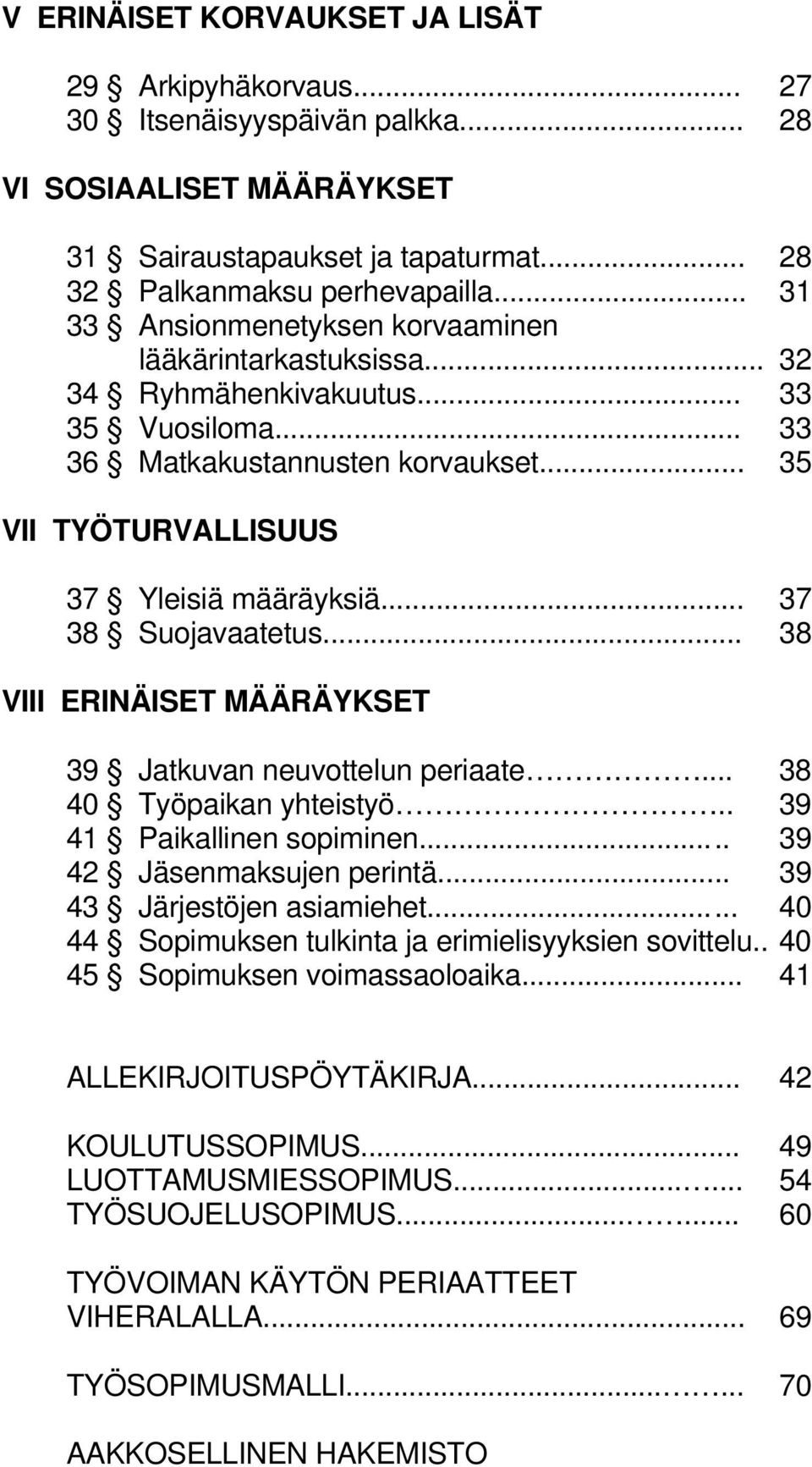 .. 37 38 Suojavaatetus... 38 VIII ERINÄISET MÄÄRÄYKSET 39 Jatkuvan neuvottelun periaate... 38 40 Työpaikan yhteistyö.. 39 41 Paikallinen sopiminen..... 39 42 Jäsenmaksujen perintä.