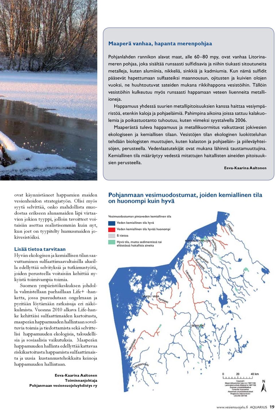 Kun nämä sulfidit pääsevät hapettumaan sulfaateiksi maannousun, ojitusten ja kuivien olojen vuoksi, ne huuhtoutuvat sateiden mukana rikkihappona vesistöihin.